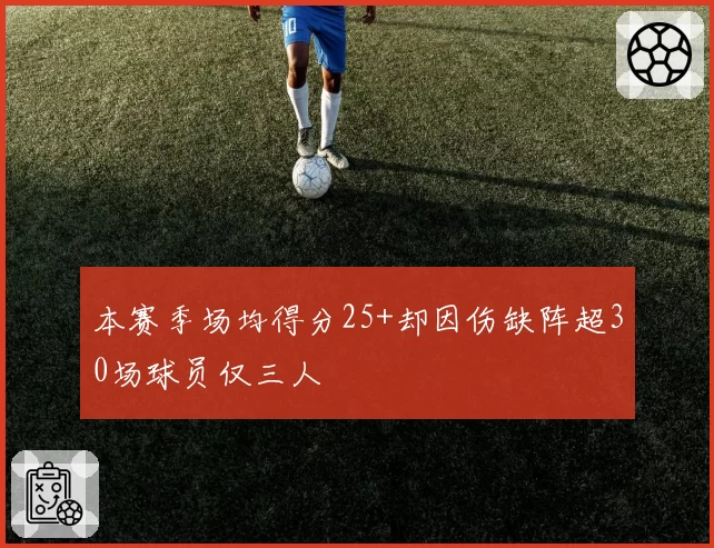 本赛季场均得分25+却因伤缺阵超30场球员仅三人
