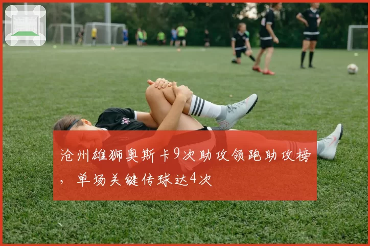 沧州雄狮奥斯卡9次助攻领跑助攻榜，单场关键传球达4次